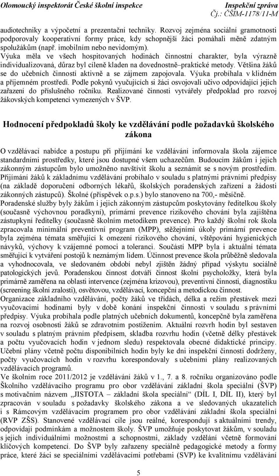 Většina žáků se do učebních činností aktivně a se zájmem zapojovala. Výuka probíhala v klidném a příjemném prostředí.