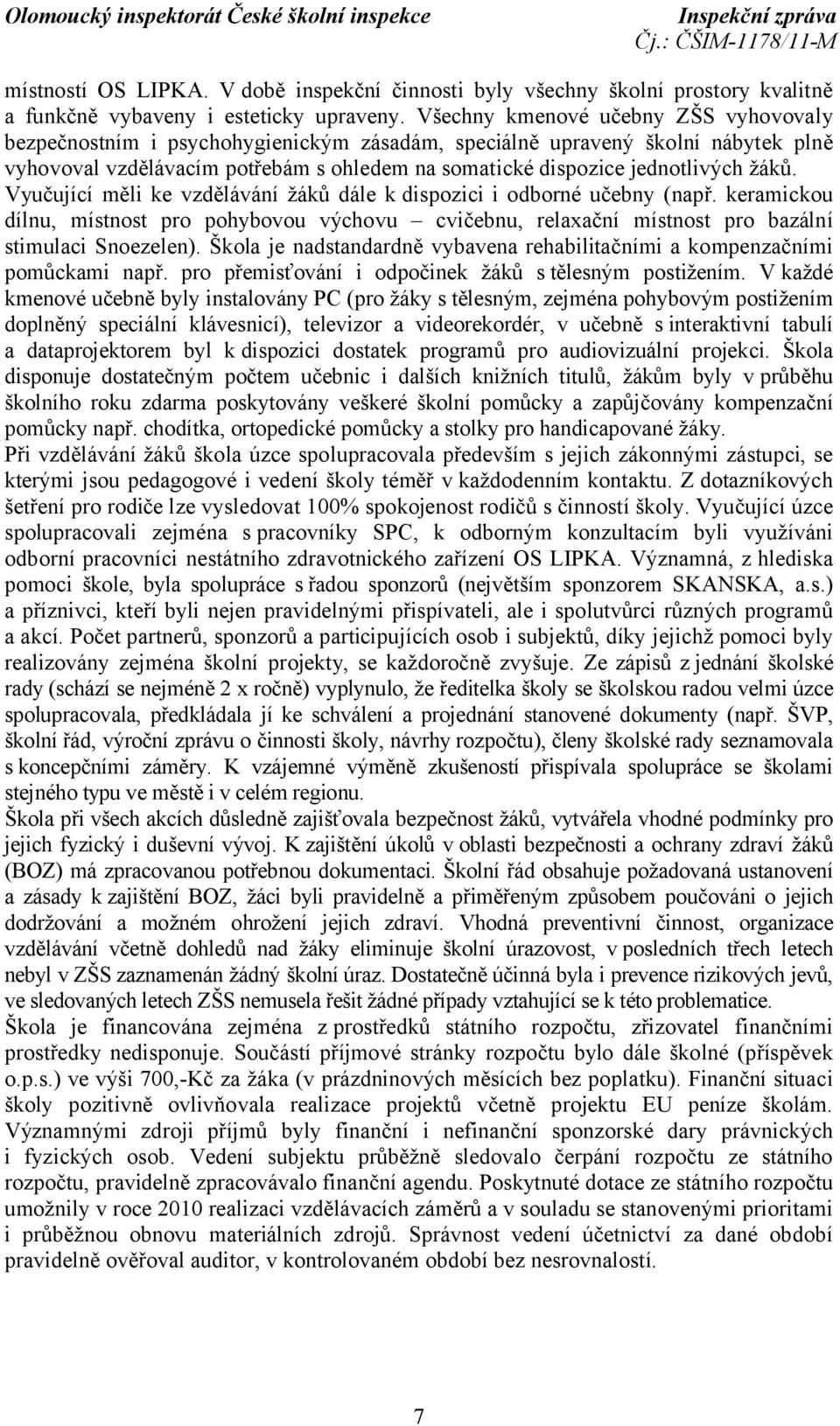 žáků. Vyučující měli ke vzdělávání žáků dále k dispozici i odborné učebny (např. keramickou dílnu, místnost pro pohybovou výchovu cvičebnu, relaxační místnost pro bazální stimulaci Snoezelen).