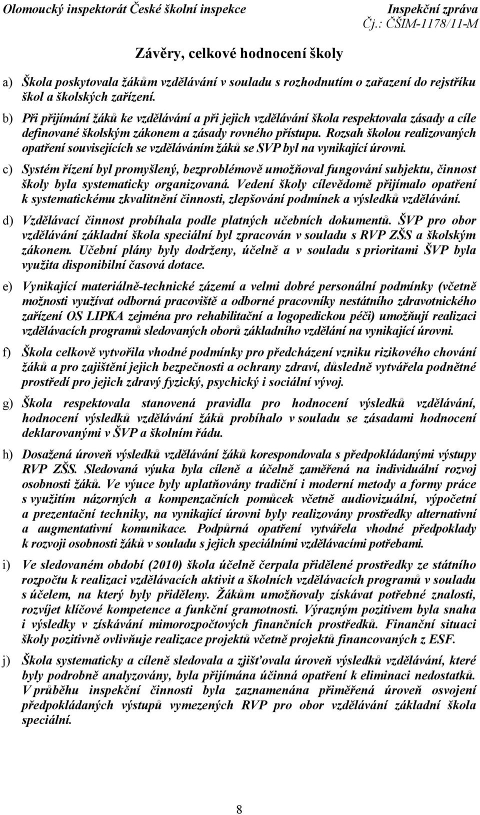Rozsah školou realizovaných opatření souvisejících se vzděláváním žáků se SVP byl na vynikající úrovni.