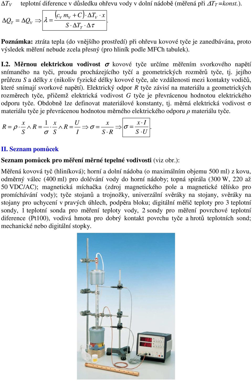 Měrnou elektrickou vodivost kovové tyče určíme měřením svorkového napětí snímaného na tyči, proudu procházejícího tyčí a geometrických rozměrů tyče, tj.