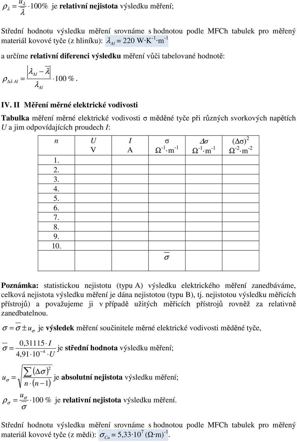 II Měření měrné elektrické vodivosti Tabulka měření měrné elektrické vodivosti měděné tyče při různých svorkových napětích U a jim odpovídajících proudech I: n 1. 2. 3. 4. 5. 6. 7. 8. 9. 10.