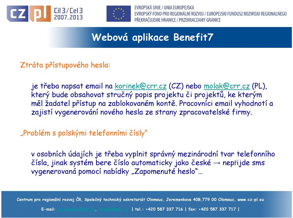 Pracovníci email vyhodnotí a zajistí vygenerování nového hesla ze strany zpracovatelské firmy.