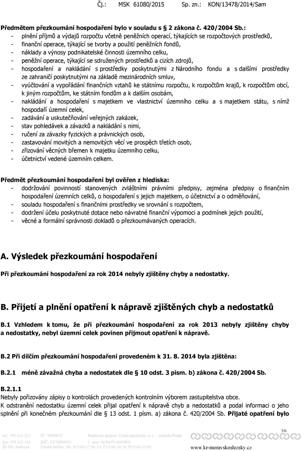 činnosti územního celku, - peněžní operace, týkající se sdružených prostředků a cizích zdrojů, - hospodaření a nakládání s prostředky poskytnutými z Národního fondu a s dalšími prostředky ze