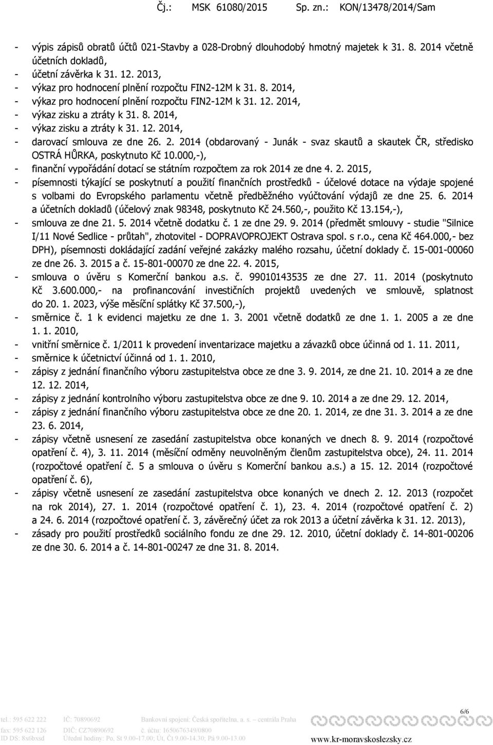 2. 2014 (obdarovaný - Junák - svaz skautů a skautek ČR, středisko OSTRÁ HŮRKA, poskytnuto Kč 10.000,-), - finanční vypořádání dotací se státním rozpočtem za rok 2014 ze dne 4. 2. 2015, - písemnosti týkající se poskytnutí a použití finančních prostředků - účelové dotace na výdaje spojené s volbami do Evropského parlamentu včetně předběžného vyúčtování výdajů ze dne 25.