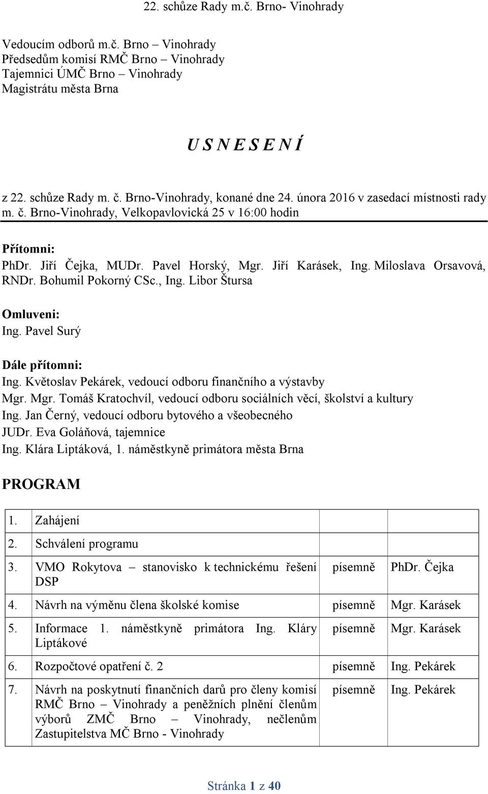 Pavel Surý Dále přítomni: Ing. Květoslav Pekárek, vedoucí odboru finančního a výstavby Mgr. Mgr. Tomáš Kratochvíl, vedoucí odboru sociálních věcí, školství a kultury Ing.
