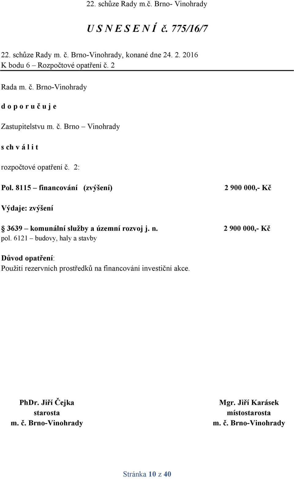 8115 financování (zvýšení) 2 900 000,- Kč Výdaje: zvýšení 3639 komunální služby a územní rozvoj j. n.