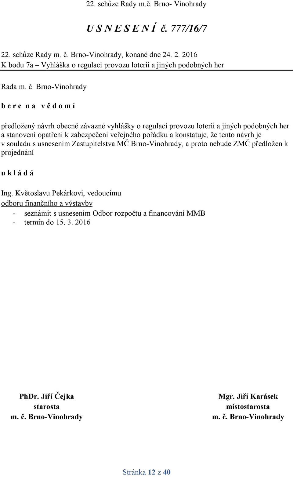 . 2. 2016 K bodu 7a Vyhláška o regulaci provozu loterií a jiných podobných her Rada b e r e n a v ě d o m í předložený návrh obecně závazné vyhlášky o