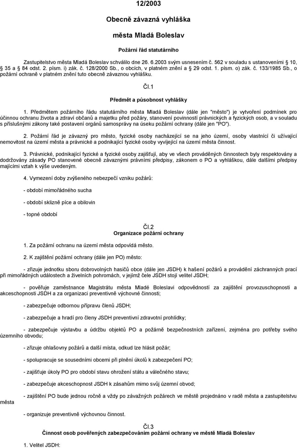, o požární ochraně v platném znění tuto obecně závaznou vyhlášku. Čl.1 Předmět a působnost vyhlášky 1.