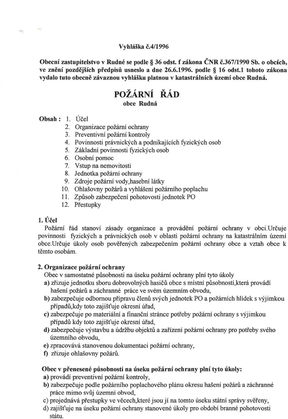 POŽÁRNÍ ŘÁD obce Rudná Účel Organizace požární ochrany Preventivní požární kontroly Povinností právnických a podnikajících fyzických osob Základní povinnosti fyzických osob Osobní pomoc V stup na