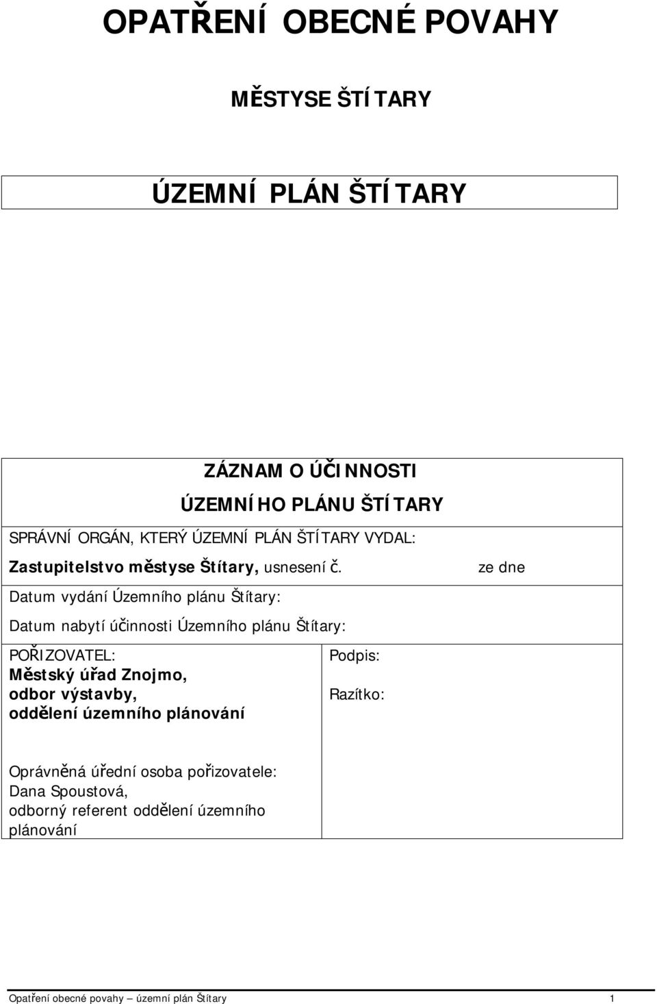 Datum vydání Územního plánu Štítary: Datum nabytí účinnosti Územního plánu Štítary: POŘIZOVATEL: Městský úřad Znojmo, odbor