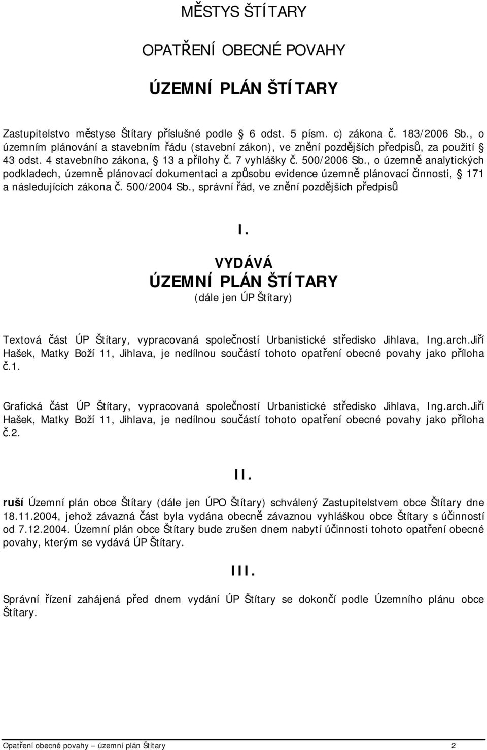 , o územně analytických podkladech, územně plánovací dokumentaci a způsobu evidence územně plánovací činnosti, 171 a následujících zákona č. 500/2004 Sb., správní řád, ve znění pozdějších předpisů I.