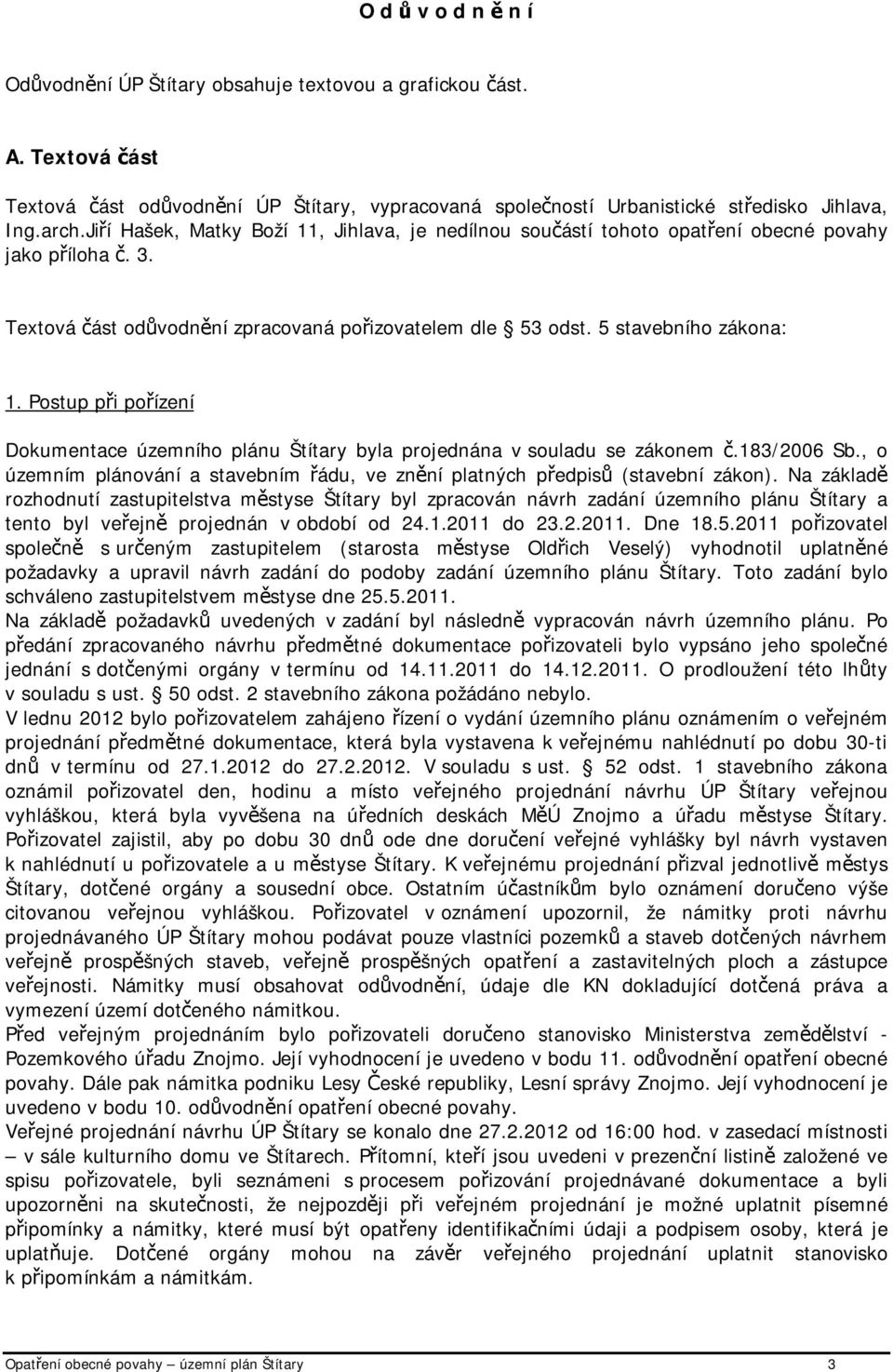 Postup při pořízení Dokumentace územního plánu Štítary byla projednána v souladu se zákonem č.183/2006 Sb., o územním plánování a stavebním řádu, ve znění platných předpisů (stavební zákon).