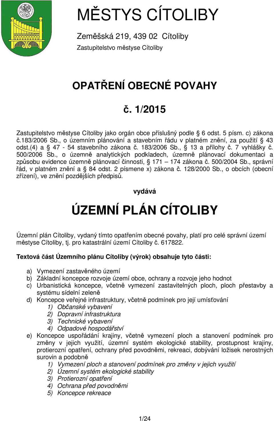 , o územně analytických podkladech, územně plánovací dokumentaci a způsobu evidence územně plánovací činnosti, 171 174 zákona č. 500/2004 Sb., správní řád, v platném znění a 84 odst.