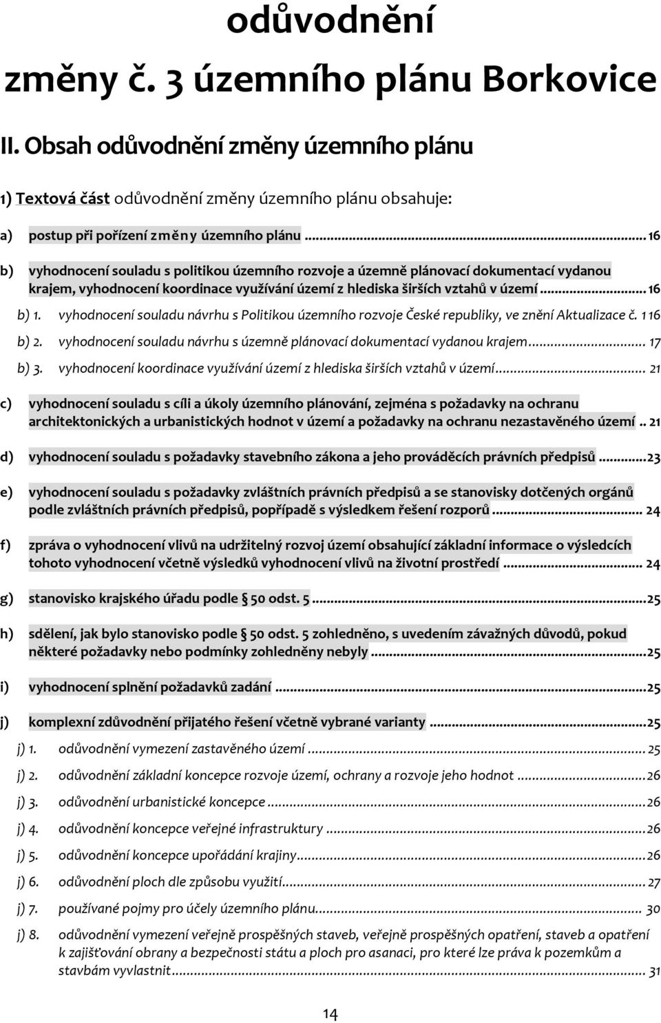 vyhodnocení souladu návrhu s Politikou územního rozvoje České republiky, ve znění Aktualizace č. 1 16 b) 2. vyhodnocení souladu návrhu s územně plánovací dokumentací vydanou krajem... 17 b) 3.