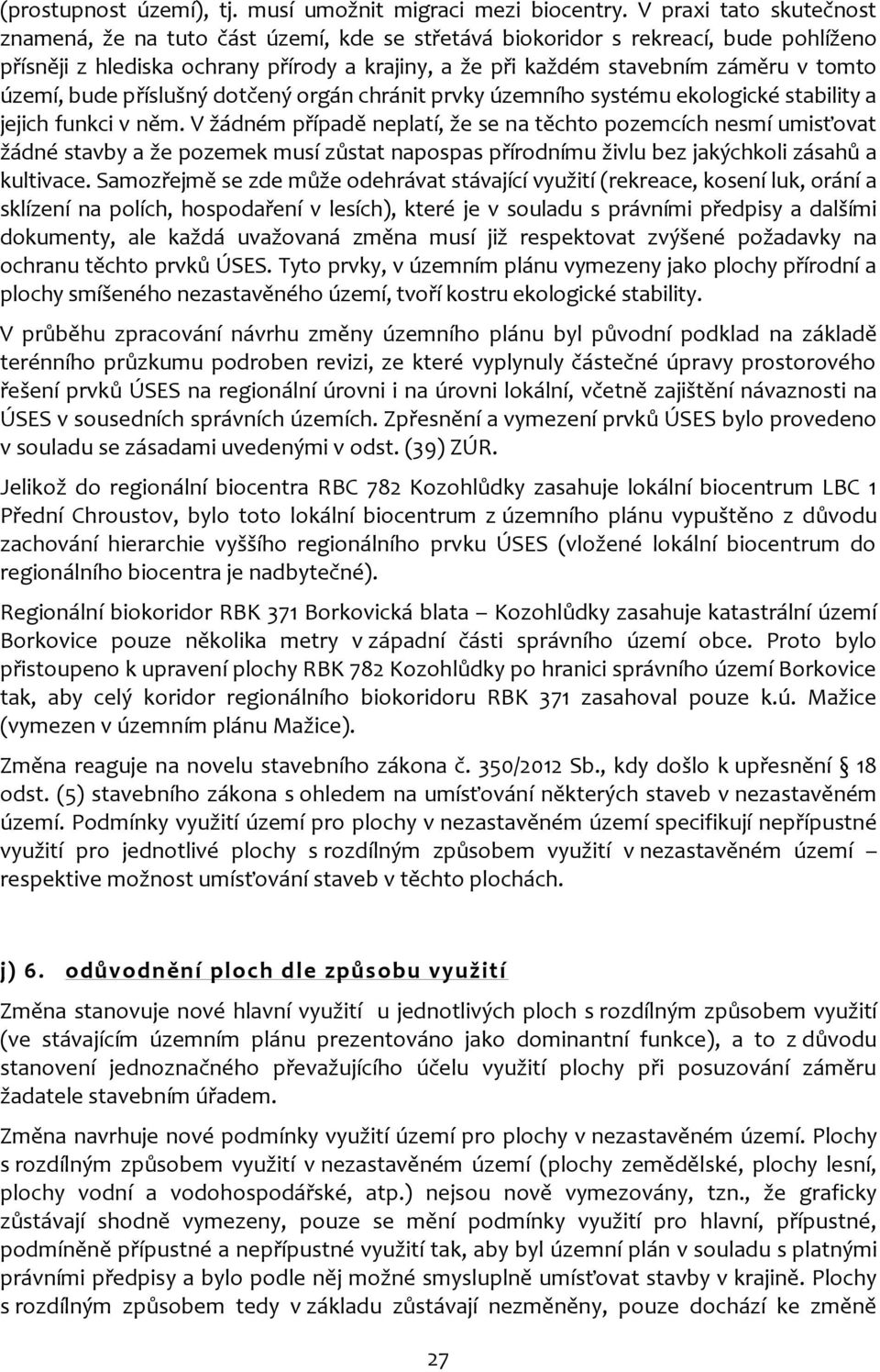 území, bude příslušný dotčený orgán chránit prvky územního systému ekologické stability a jejich funkci v něm.