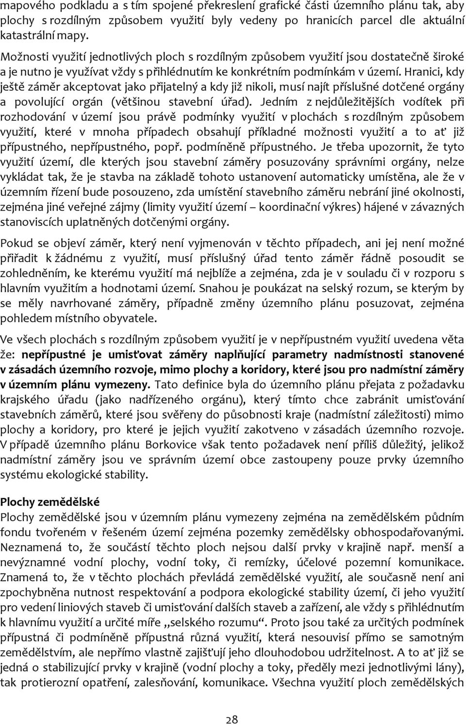 Hranici, kdy ještě záměr akceptovat jako přijatelný a kdy již nikoli, musí najít příslušné dotčené orgány a povolující orgán (většinou stavební úřad).