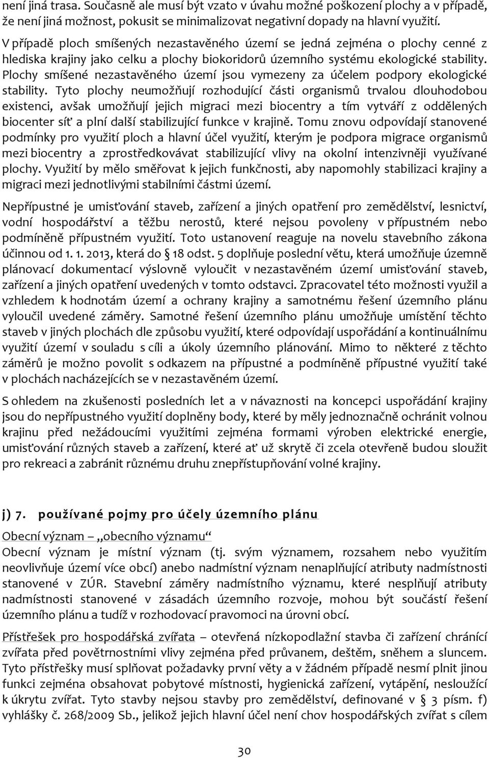 Plochy smíšené nezastavěného území jsou vymezeny za účelem podpory ekologické stability.