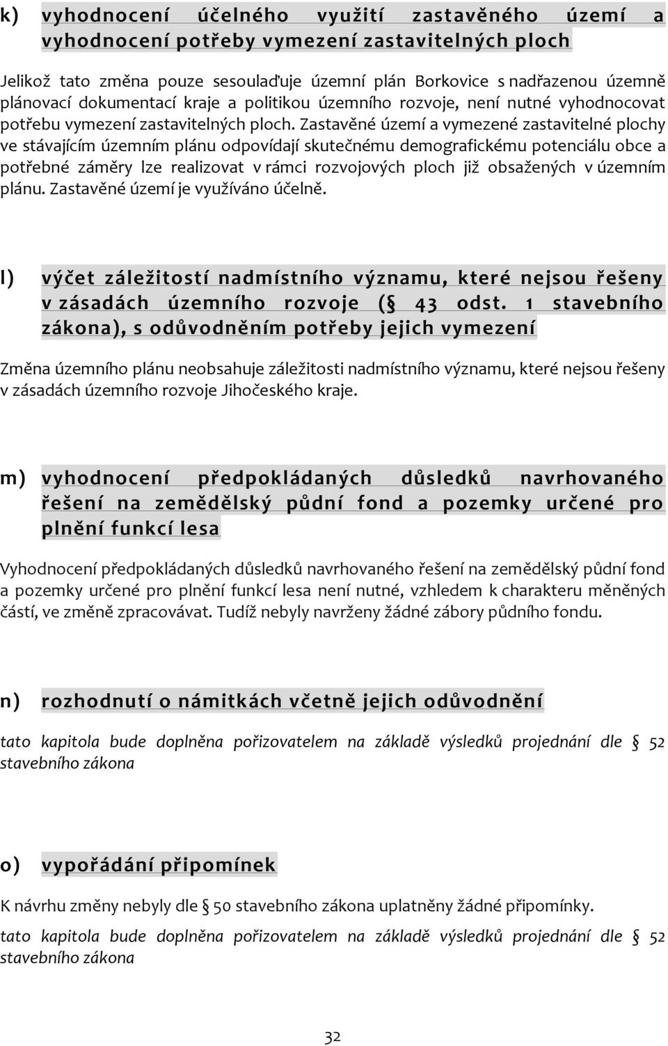 Zastavěné území a vymezené zastavitelné plochy ve stávajícím územním plánu odpovídají skutečnému demografickému potenciálu obce a potřebné záměry lze realizovat v rámci rozvojových ploch již