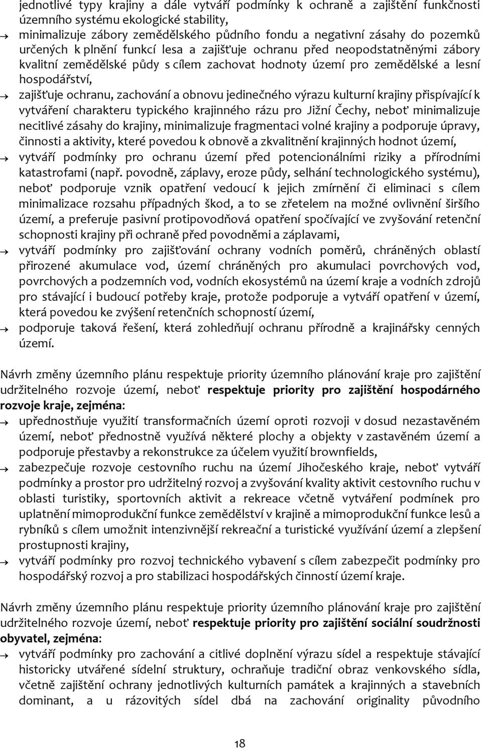 zachování a obnovu jedinečného výrazu kulturní krajiny přispívající k vytváření charakteru typického krajinného rázu pro Jižní Čechy, neboť minimalizuje necitlivé zásahy do krajiny, minimalizuje