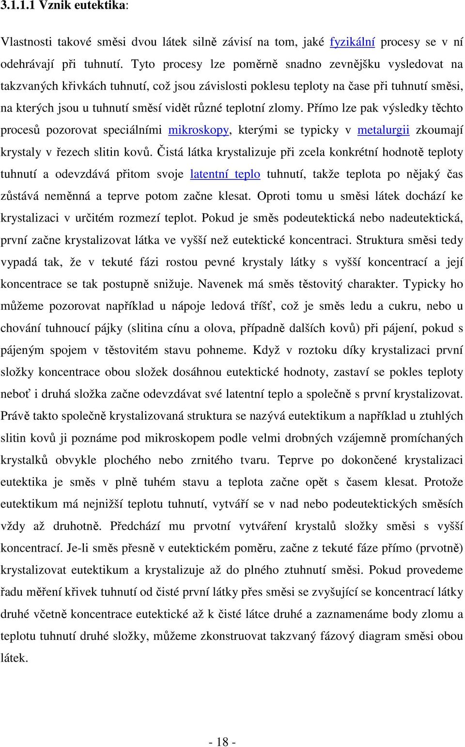 teplotní zlomy. Přímo lze pak výsledky těchto procesů pozorovat speciálními mikroskopy, kterými se typicky v metalurgii zkoumají krystaly v řezech slitin kovů.