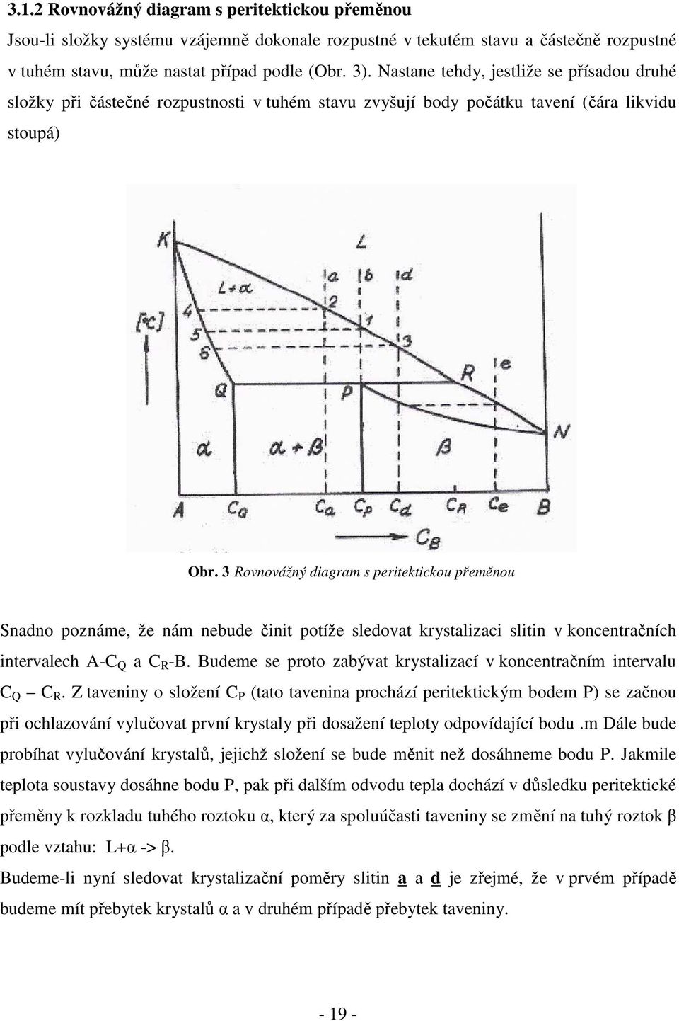 3 Rovnovážný diagram s peritektickou přeměnou Snadno poznáme, že nám nebude činit potíže sledovat krystalizaci slitin v koncentračních intervalech A-C Q a C R -B.