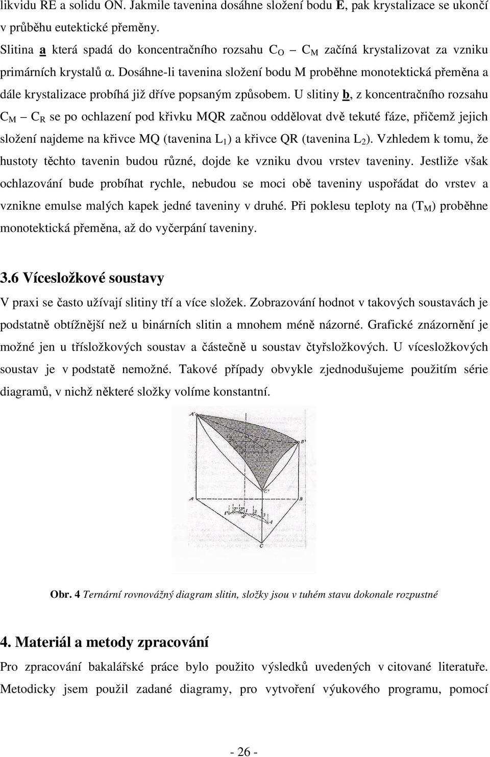 Dosáhne-li tavenina složení bodu M proběhne monotektická přeměna a dále krystalizace probíhá již dříve popsaným způsobem.