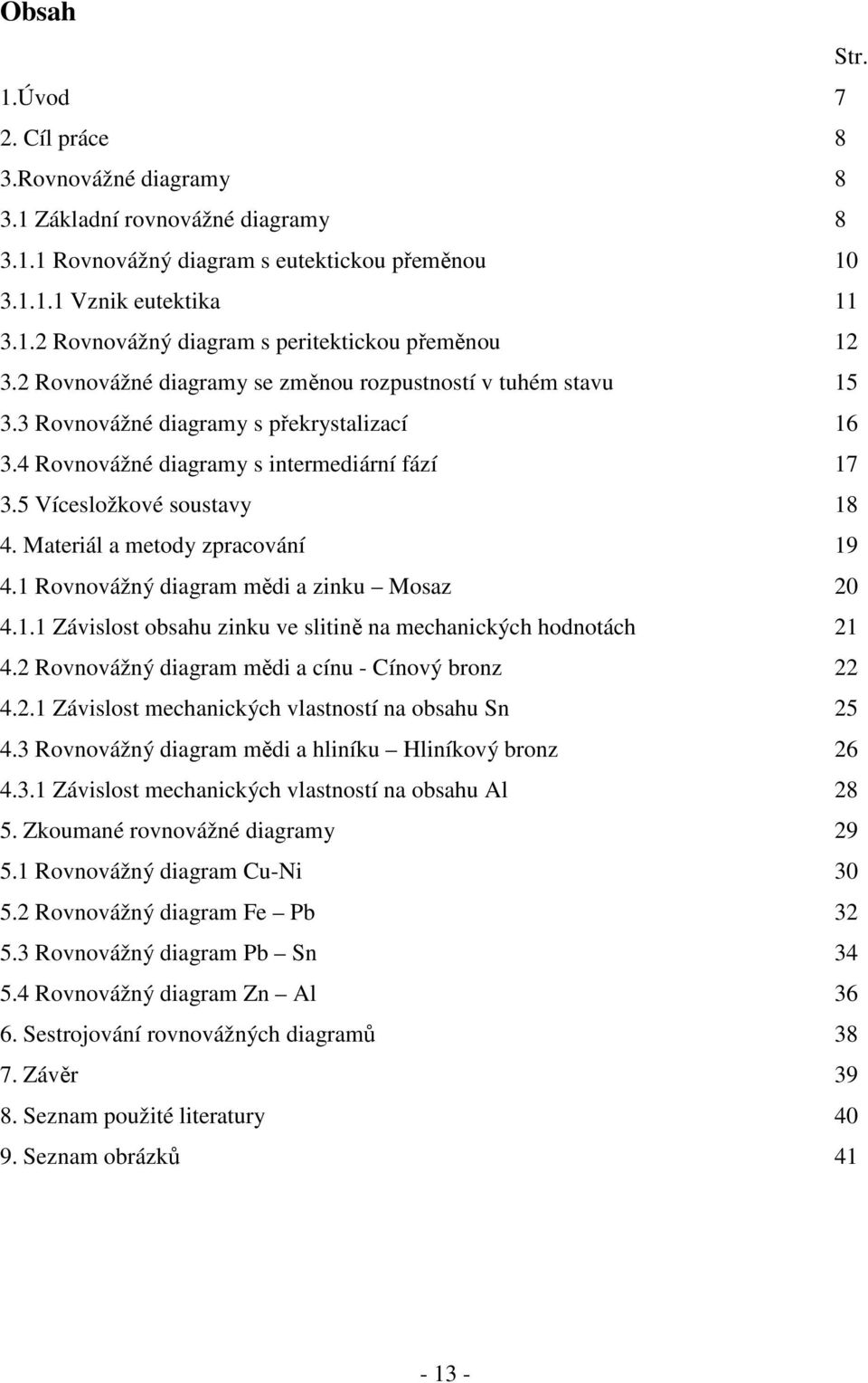 Materiál a metody zpracování 19 4.1 Rovnovážný diagram mědi a zinku Mosaz 20 4.1.1 Závislost obsahu zinku ve slitině na mechanických hodnotách 21 4.