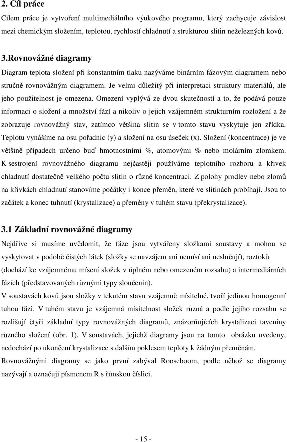 Je velmi důležitý při interpretaci struktury materiálů, ale jeho použitelnost je omezena.
