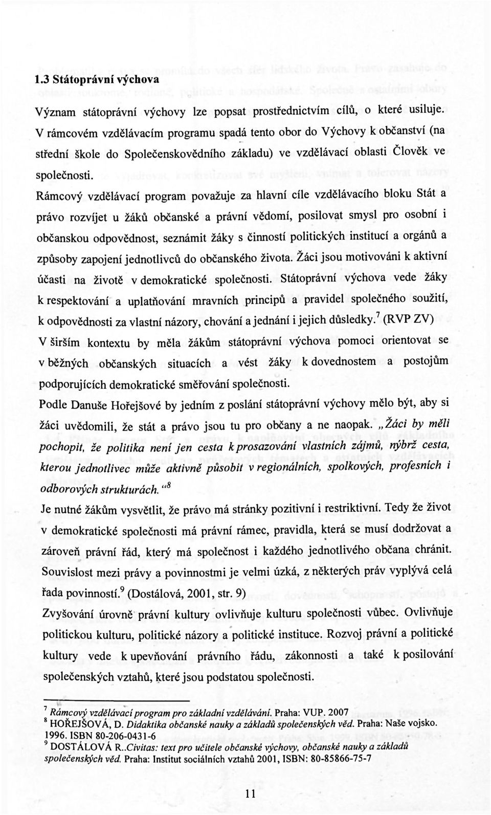 Rámcový vzdělávací program považuje za hlavní cíle vzdělávacího bloku Stát a právo rozvíjet u žáků občanské a právní vědomí, posilovat smysl pro osobní i občanskou odpovědnost, seznámit žáky s