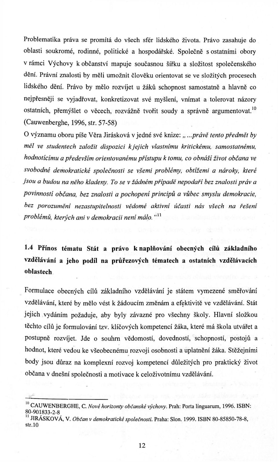 Právní znalosti by měli umožnit člověku orientovat se ve složitých procesech lidského dění.