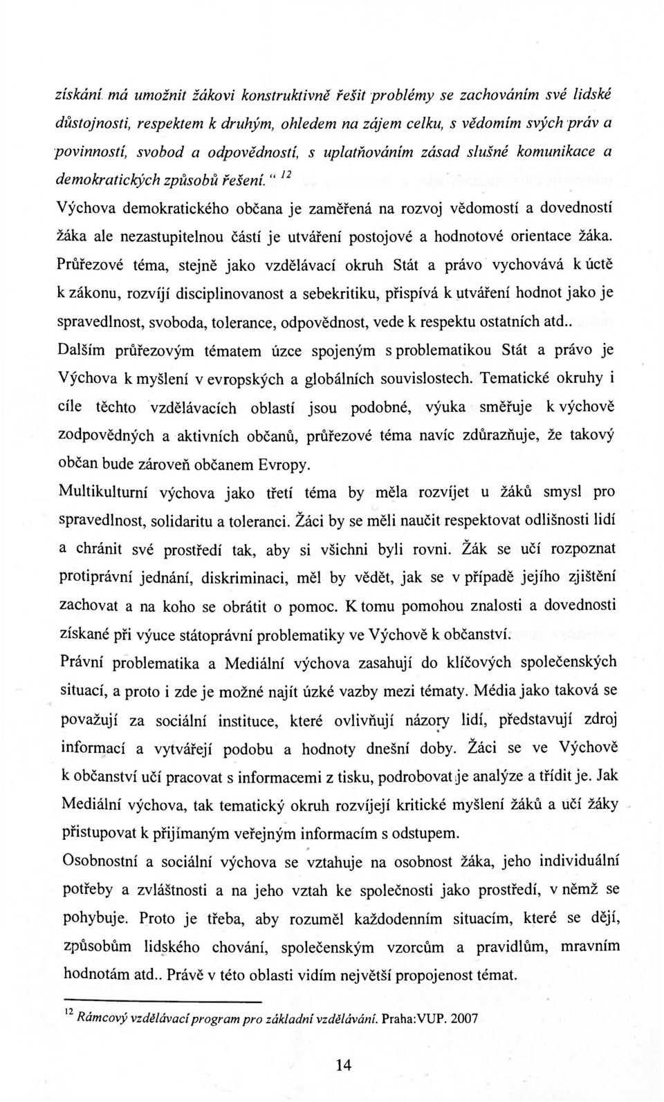 " 12 Výchova demokratického občana je zaměřená na rozvoj vědomostí a dovedností žáka ale nezastupitelnou částí je utváření postojové a hodnotové orientace žáka.