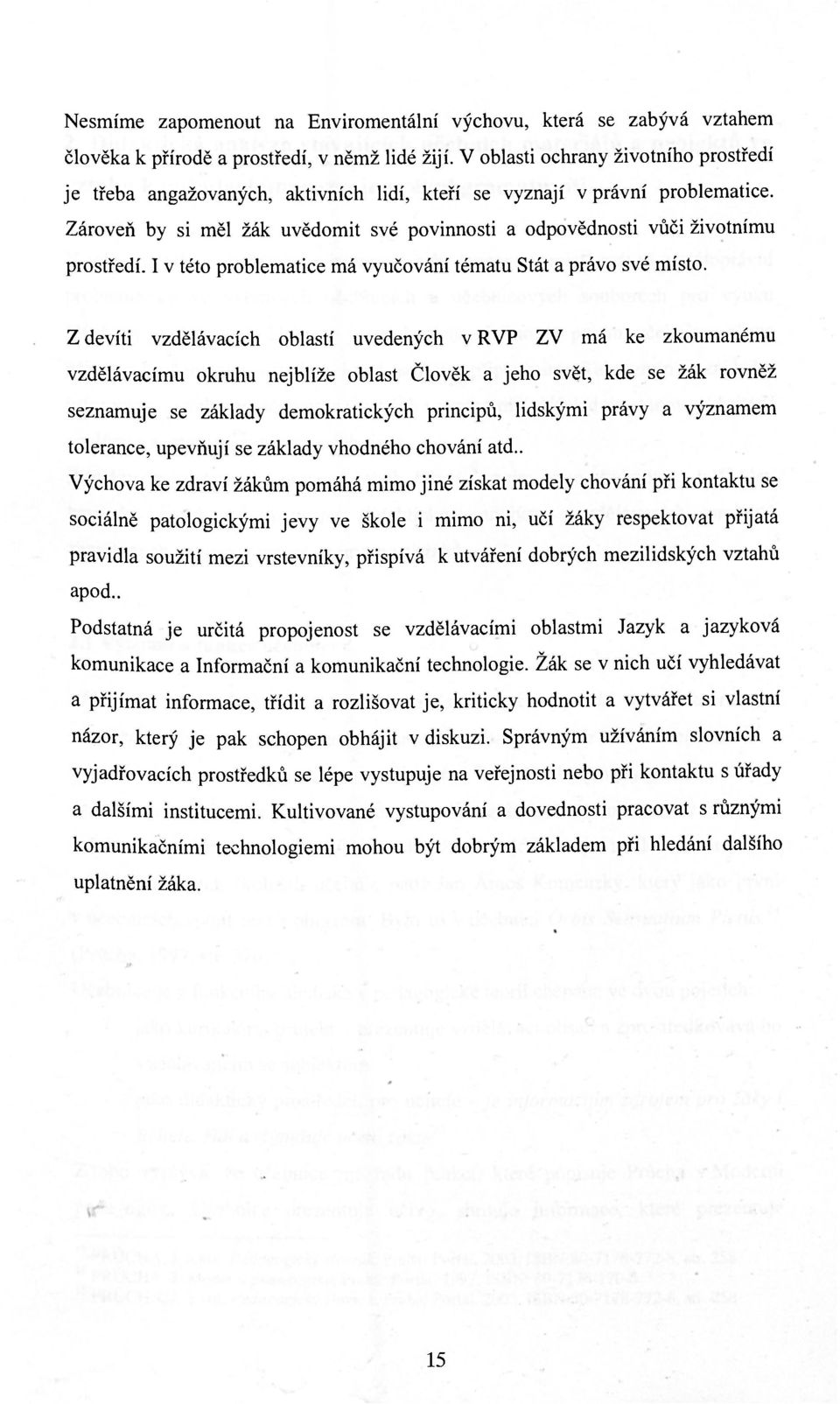 Zároveň by si měl žák uvědomit své povinnosti a odpovědnosti vůči životnímu prostředí. I v této problematice má vyučování tématu Stát a právo své místo.