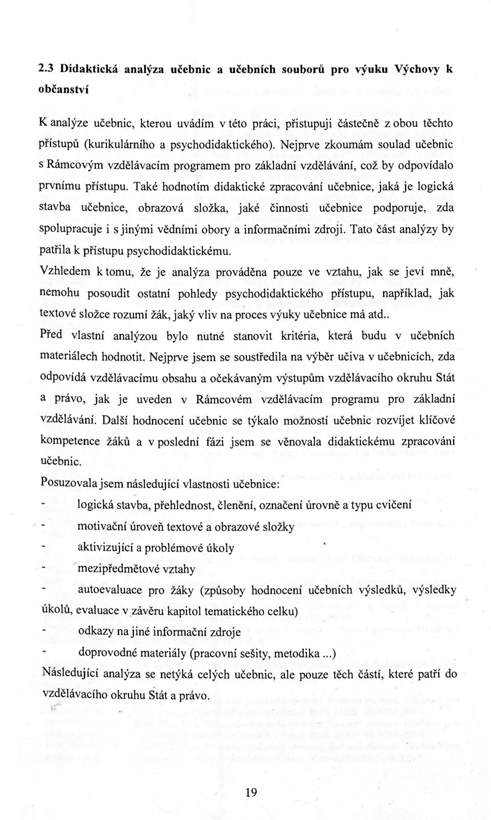 Také hodnotím didaktické zpracování učebnice, jaká je logická stavba učebnice, obrazová složka, jaké činnosti učebnice podporuje, zda spolupracuje i s jinými vědními obory a informačními zdroji.