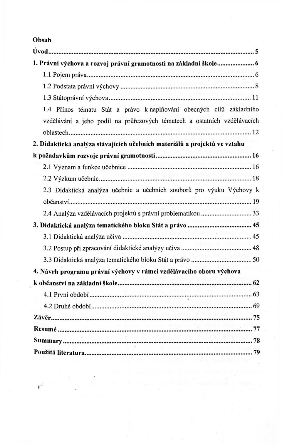 Didaktická analýza stávajících učebních materiálů a projektů ve vztahu k požadavkům rozvoje právní gramotnosti 16 2.1 Význam a funkce učebnice 16 2.2 Výzkum učebnic 18 2.