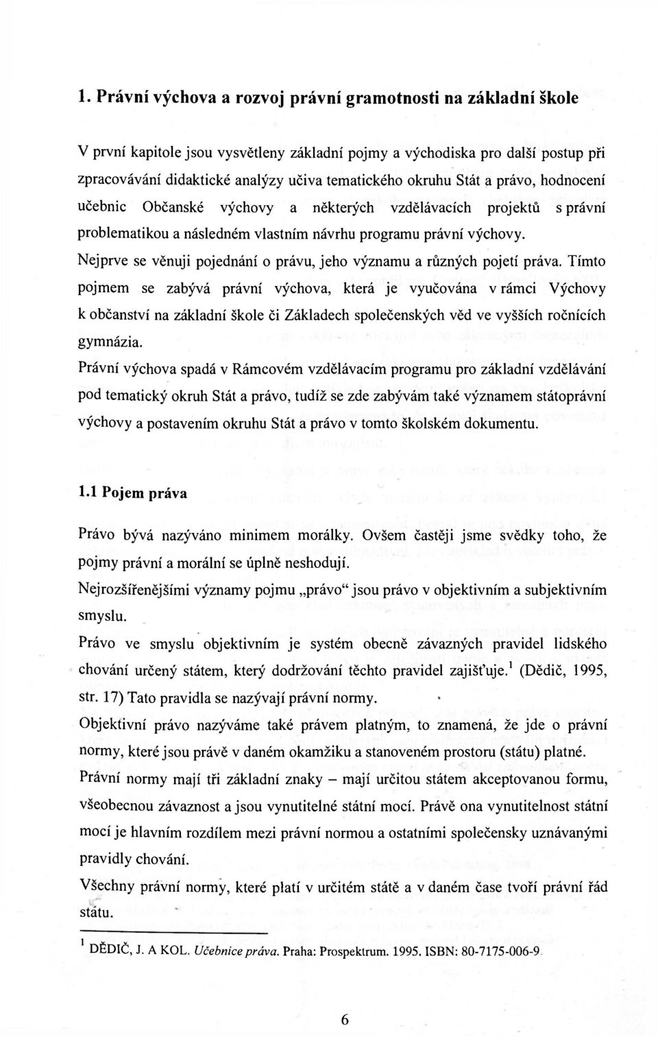Nejprve se věnuji pojednání o právu, jeho významu a různých pojetí práva.