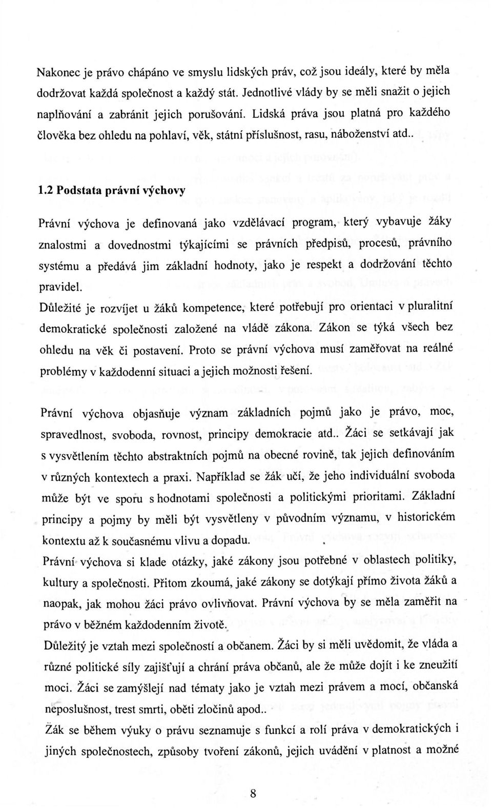 . 1.2 Podstata právní výchovy Právní výchova je definovaná jako vzdělávací program, který vybavuje žáky znalostmi a dovednostmi týkajícími se právních předpisů, procesů, právního systému a předává
