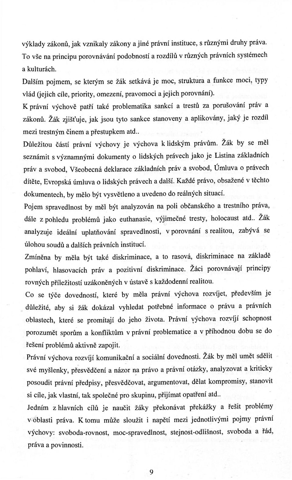 K právní výchově patří také problematika sankcí a trestů za porušování práv a zákonů. Žák zjišťuje, jak jsou tyto sankce stanoveny a aplikovány, jaký je rozdíl mezi trestným činem a přestupkem atd.