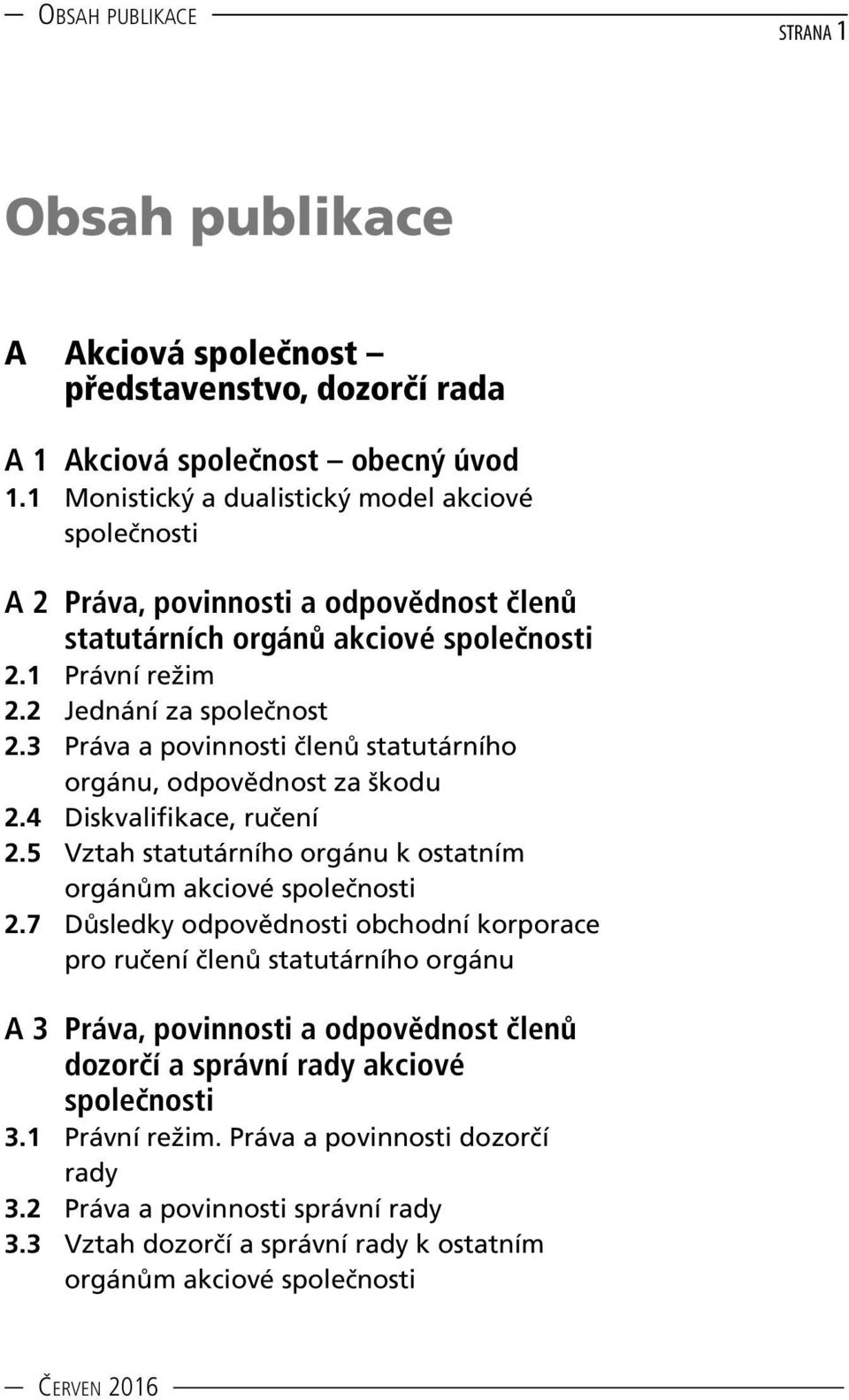 3 Práva a povinnosti členů statutárního orgánu, odpovědnost za škodu 2.4 Diskvalifikace, ručení 2.5 Vztah statutárního orgánu k ostatním orgánům akciové společnosti 2.