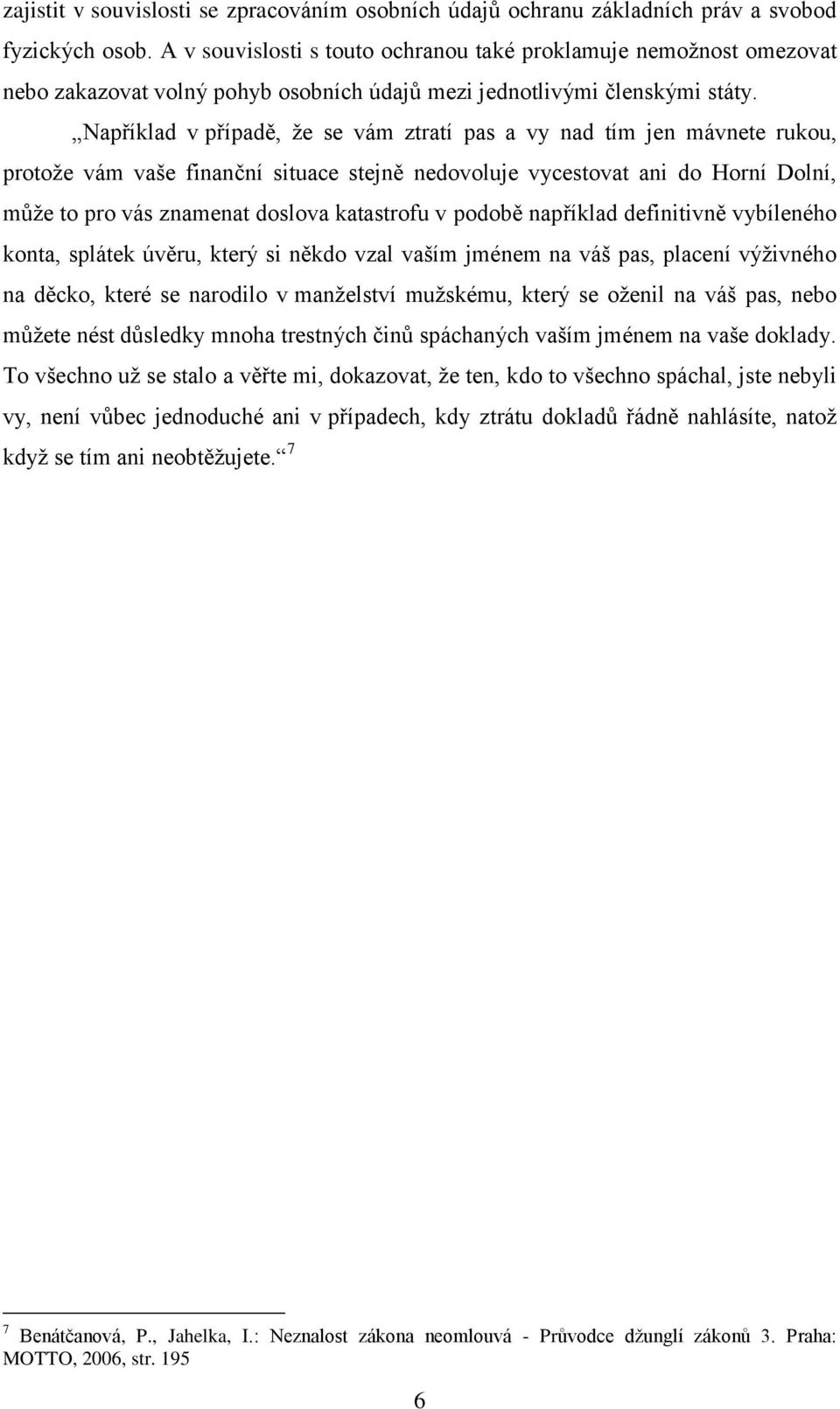 Například v případě, že se vám ztratí pas a vy nad tím jen mávnete rukou, protože vám vaše finanční situace stejně nedovoluje vycestovat ani do Horní Dolní, může to pro vás znamenat doslova