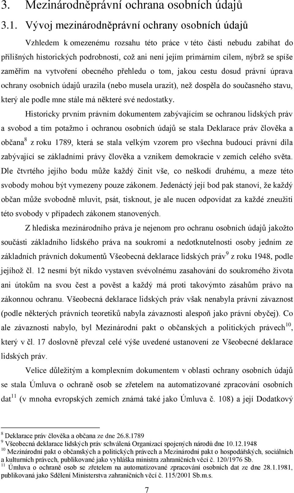 spíše zaměřím na vytvoření obecného přehledu o tom, jakou cestu dosud právní úprava ochrany osobních údajů urazila (nebo musela urazit), než dospěla do současného stavu, který ale podle mne stále má