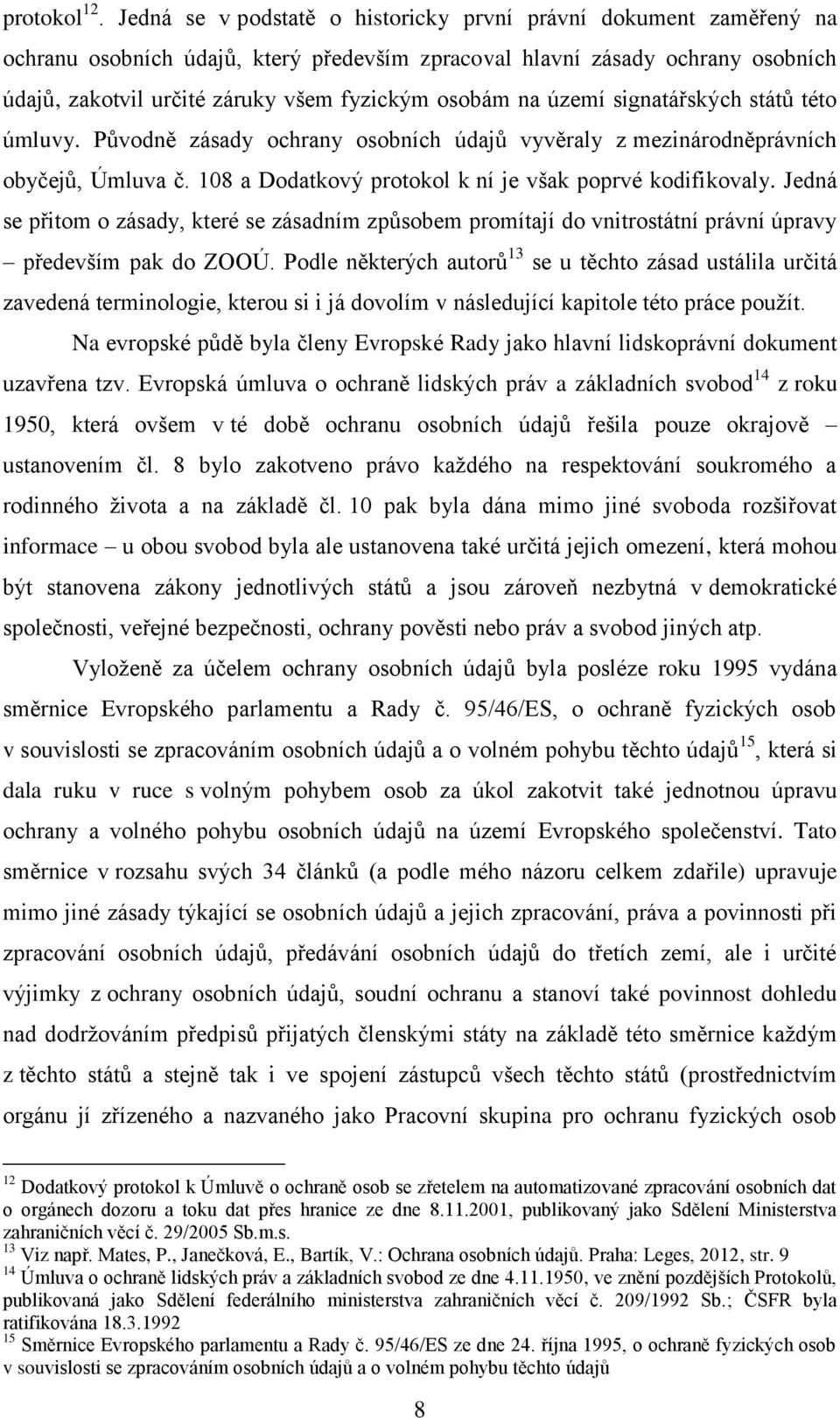 na území signatářských států této úmluvy. Původně zásady ochrany osobních údajů vyvěraly z mezinárodněprávních obyčejů, Úmluva č. 108 a Dodatkový protokol k ní je však poprvé kodifikovaly.