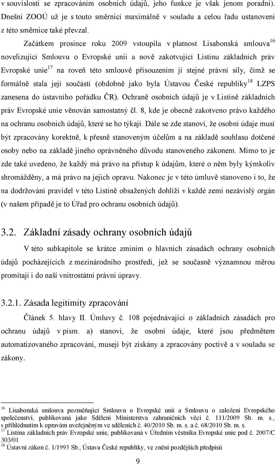 přisouzením jí stejné právní síly, čímž se formálně stala její součástí (obdobně jako byla Ústavou České republiky 18 LZPS zanesena do ústavního pořádku ČR).