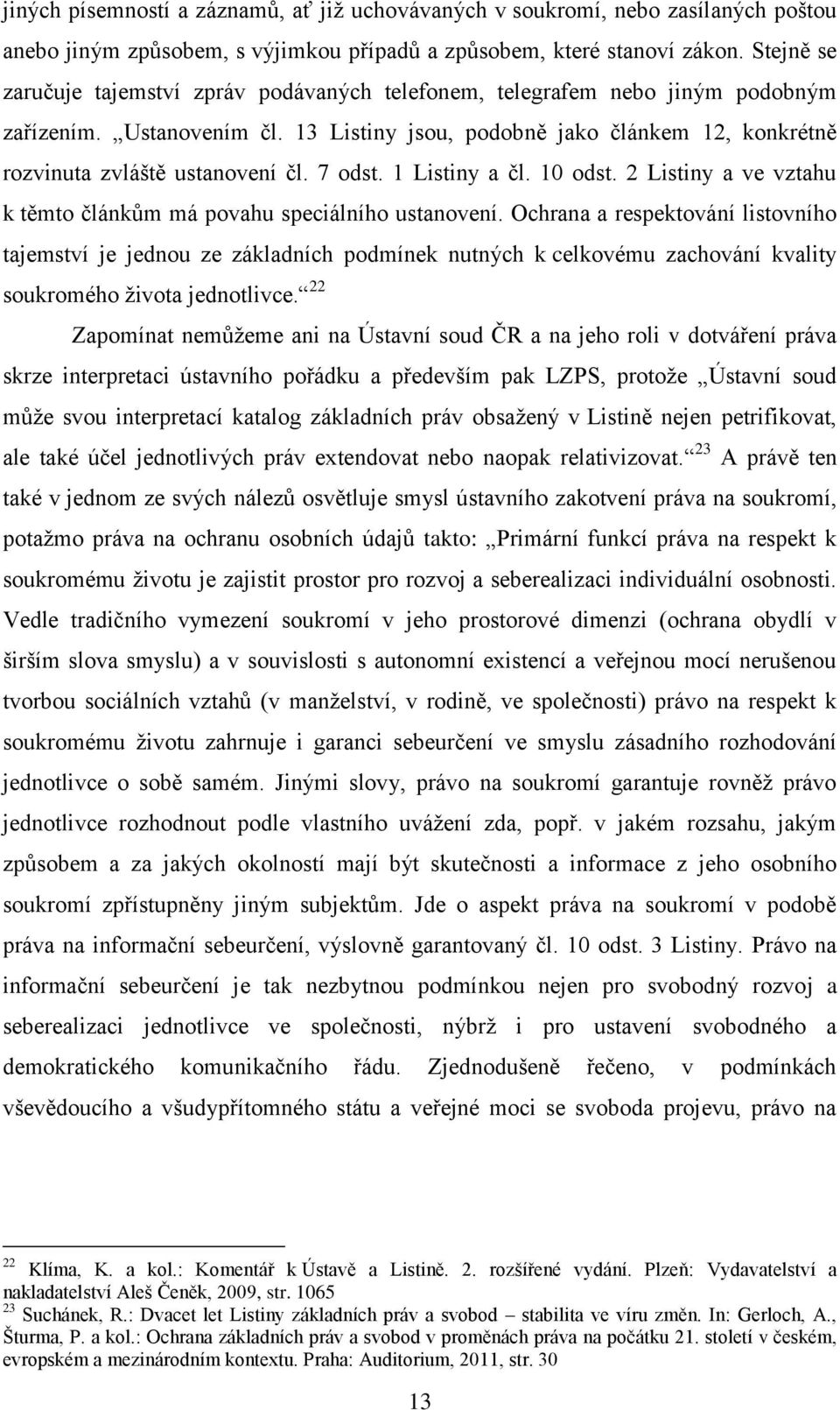 7 odst. 1 Listiny a čl. 10 odst. 2 Listiny a ve vztahu k těmto článkům má povahu speciálního ustanovení.