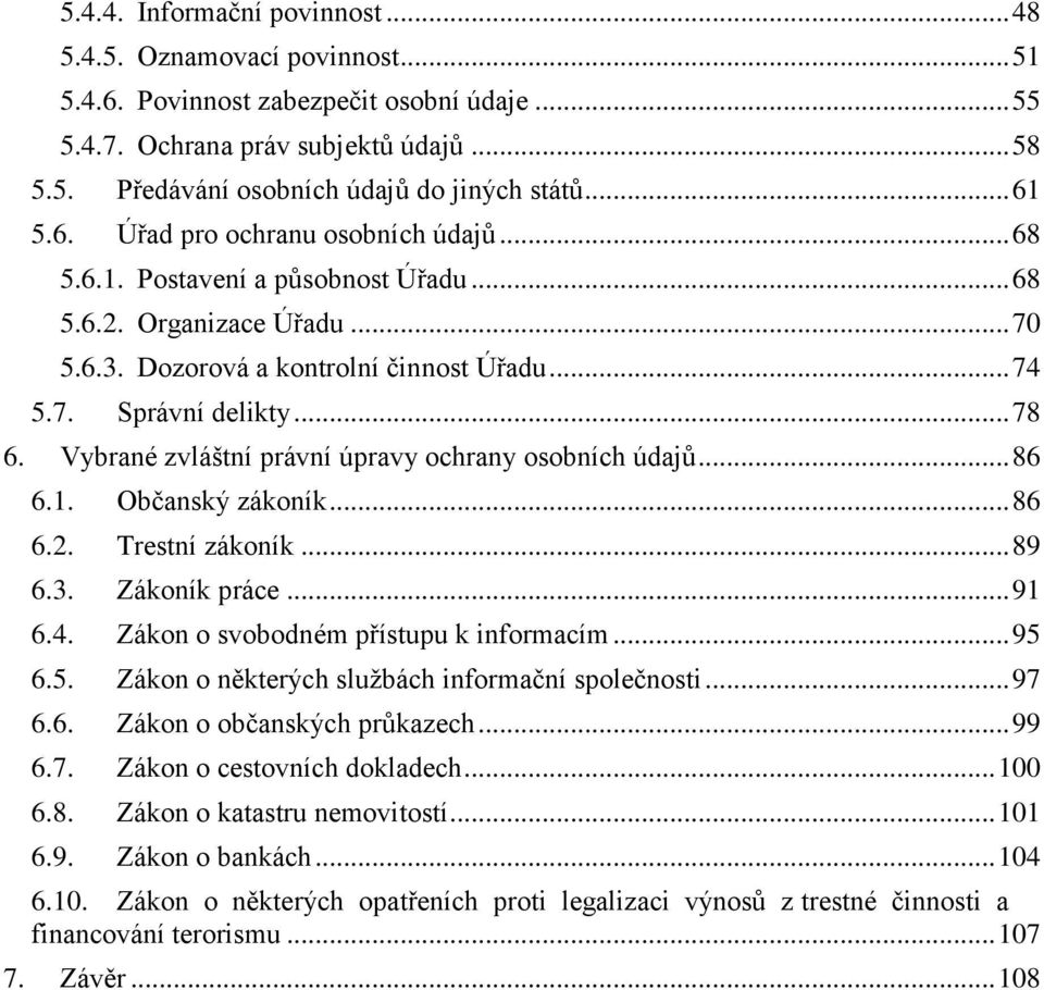 Vybrané zvláštní právní úpravy ochrany osobních údajů... 86 6.1. Občanský zákoník... 86 6.2. Trestní zákoník... 89 6.3. Zákoník práce... 91 6.4. Zákon o svobodném přístupu k informacím... 95 