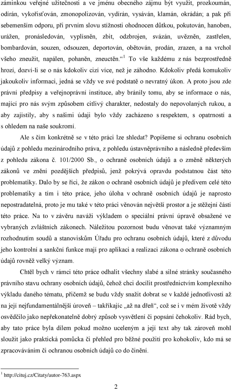 na vrchol všeho zneužit, napálen, pohaněn, zneuctěn. 1 To vše každému z nás bezprostředně hrozí, dozví-li se o nás kdokoliv cizí více, než je záhodno.