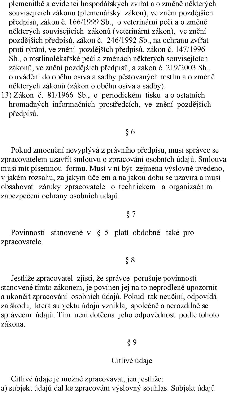 , na ochranu zvířat proti týrání, ve znění pozdějších předpisů, zákon č. 147/1996 Sb., o rostlinolékařské péči a změnách některých souvisejících zákonů, ve znění pozdějších předpisů, a zákon č.