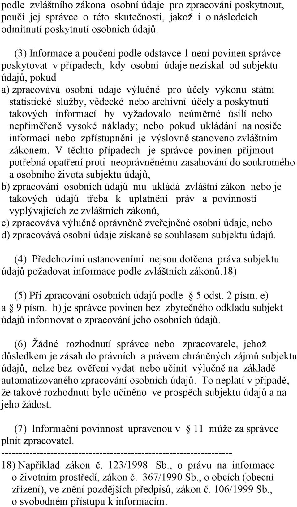 statistické služby, vědecké nebo archivní účely a poskytnutí takových informací by vyžadovalo neúměrné úsilí nebo nepřiměřeně vysoké náklady; nebo pokud ukládání na nosiče informací nebo zpřístupnění