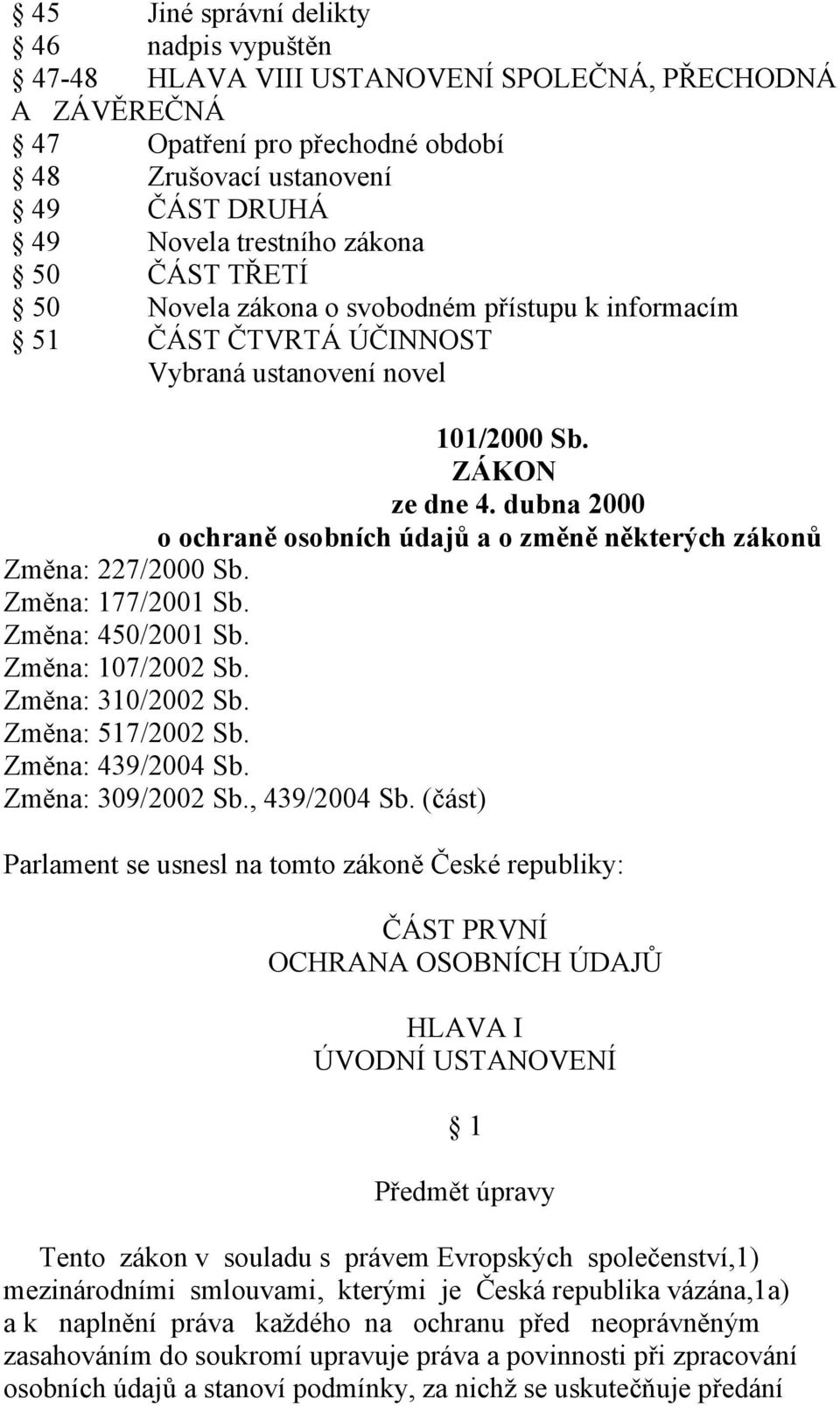 dubna 2000 o ochraně osobních údajů a o změně některých zákonů Změna: 227/2000 Sb. Změna: 177/2001 Sb. Změna: 450/2001 Sb. Změna: 107/2002 Sb. Změna: 310/2002 Sb. Změna: 517/2002 Sb.