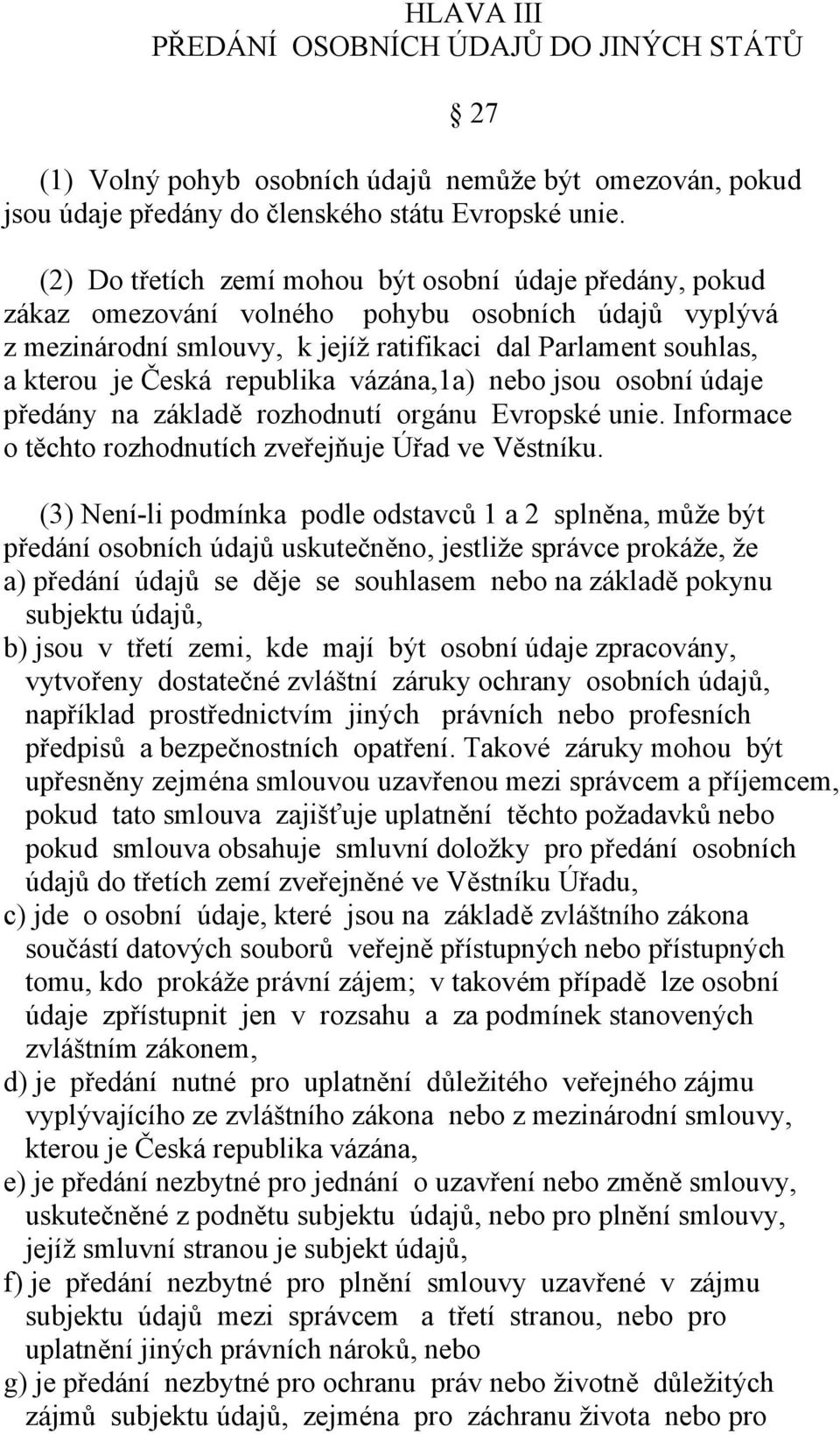 republika vázána,1a) nebo jsou osobní údaje předány na základě rozhodnutí orgánu Evropské unie. Informace o těchto rozhodnutích zveřejňuje Úřad ve Věstníku.