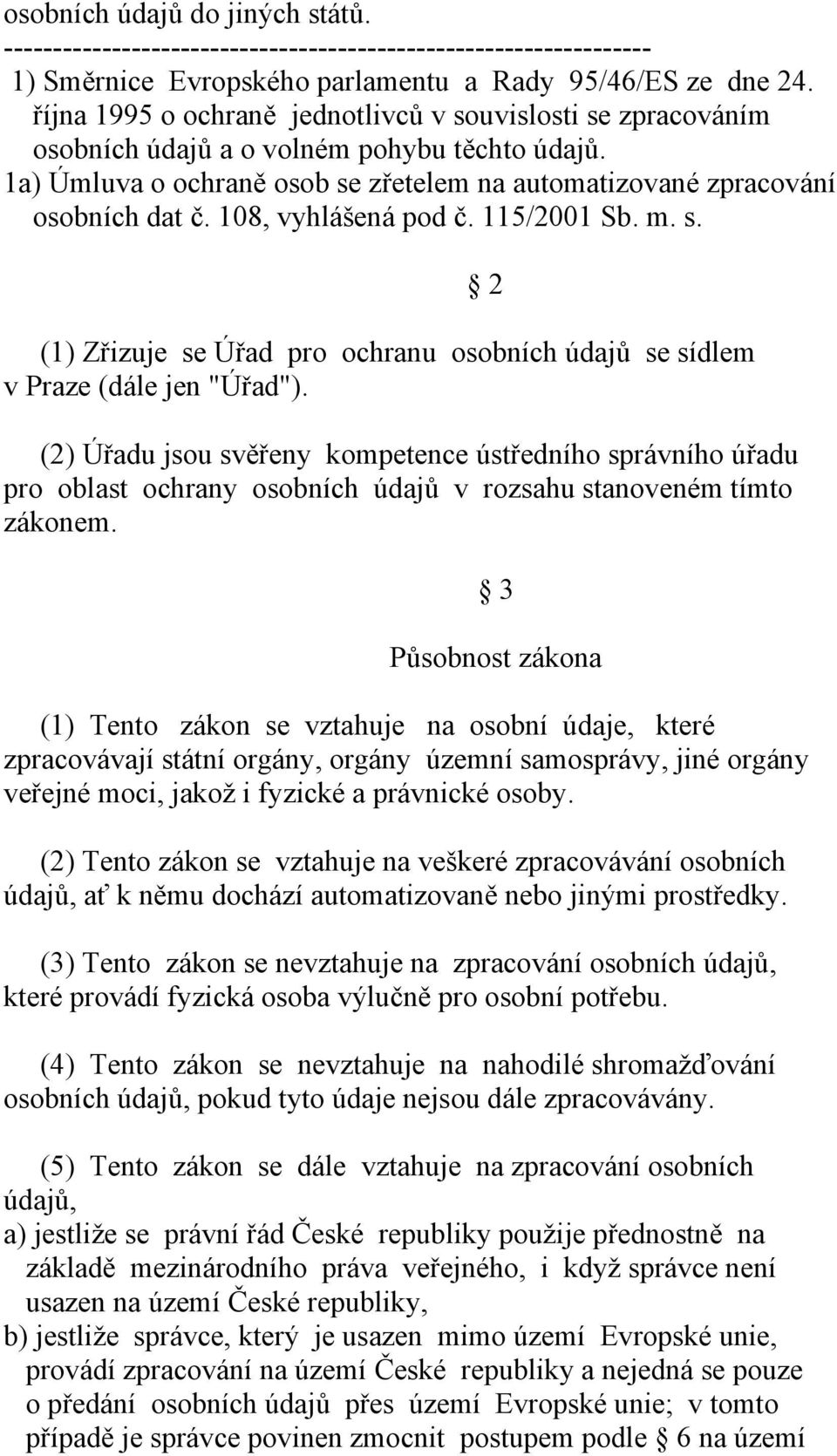 108, vyhlášená pod č. 115/2001 Sb. m. s. (1) Zřizuje se Úřad pro ochranu osobních údajů se sídlem v Praze (dále jen "Úřad").